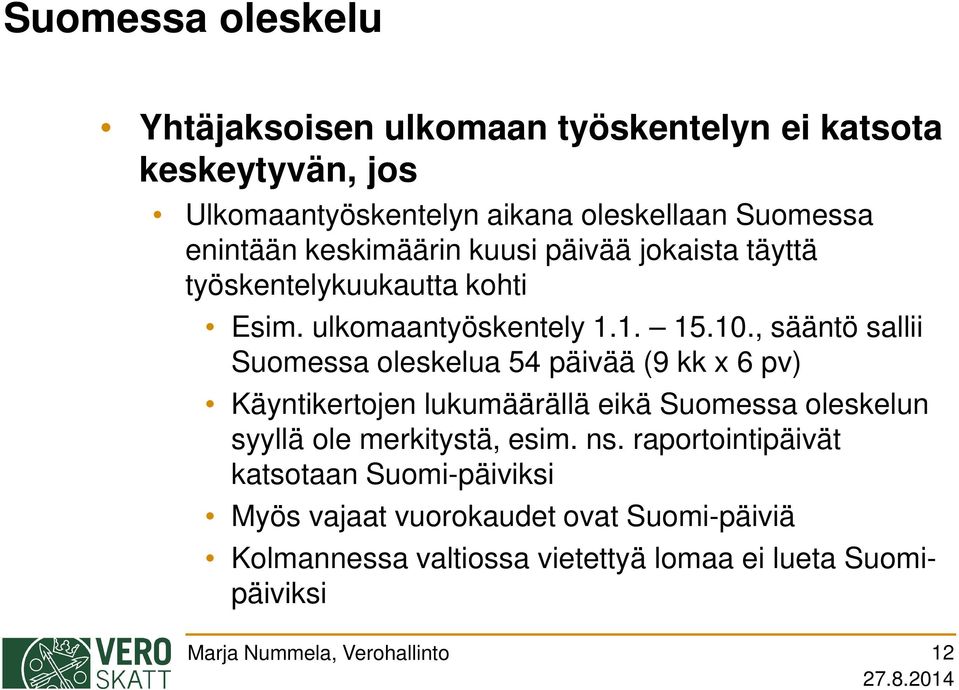 , sääntö sallii Suomessa oleskelua 54 päivää (9 kk x 6 pv) Käyntikertojen lukumäärällä eikä Suomessa oleskelun syyllä ole merkitystä,