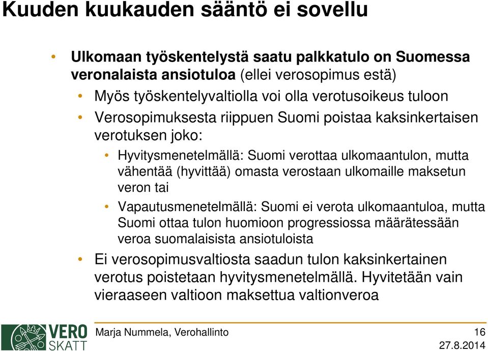 omasta verostaan ulkomaille maksetun veron tai Vapautusmenetelmällä: Suomi ei verota ulkomaantuloa, mutta Suomi ottaa tulon huomioon progressiossa määrätessään veroa