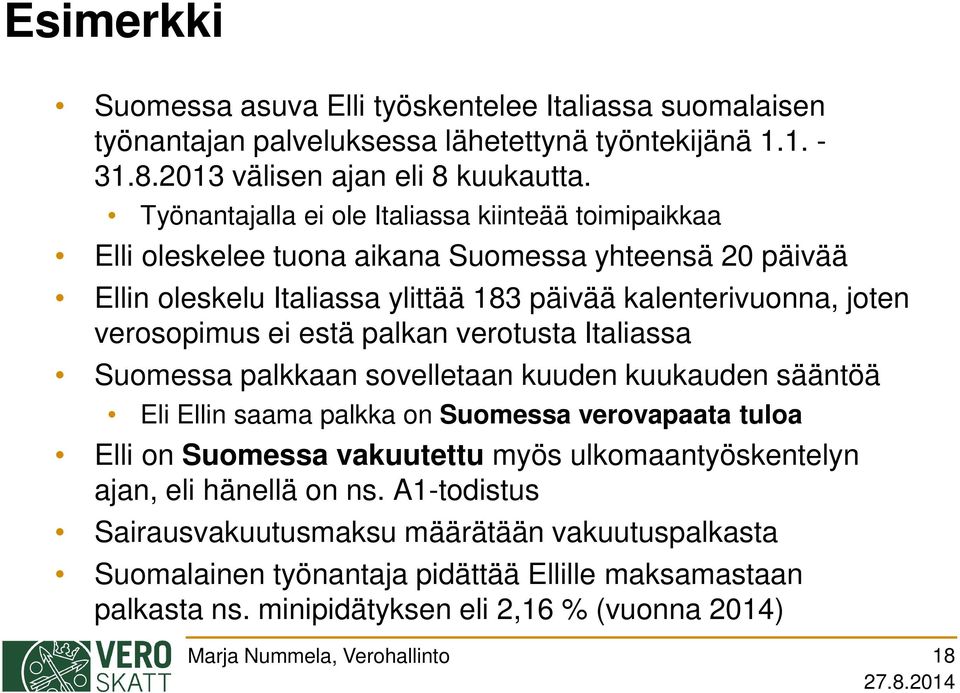 verosopimus ei estä palkan verotusta Italiassa Suomessa palkkaan sovelletaan kuuden kuukauden sääntöä Eli Ellin saama palkka on Suomessa verovapaata tuloa Elli on Suomessa vakuutettu