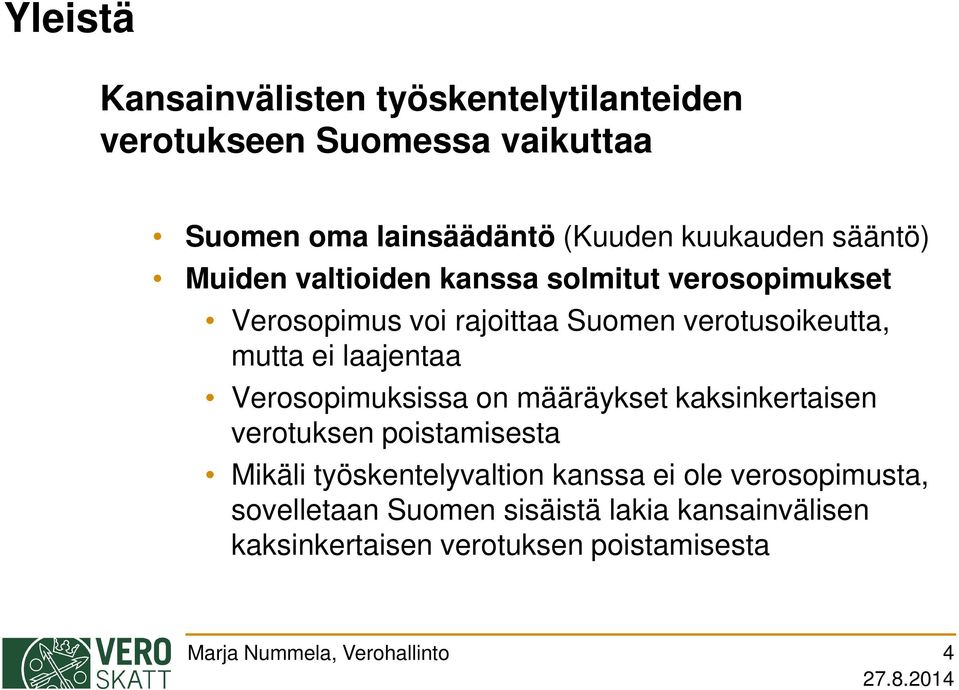 verotusoikeutta, mutta ei laajentaa Verosopimuksissa on määräykset kaksinkertaisen verotuksen poistamisesta Mikäli