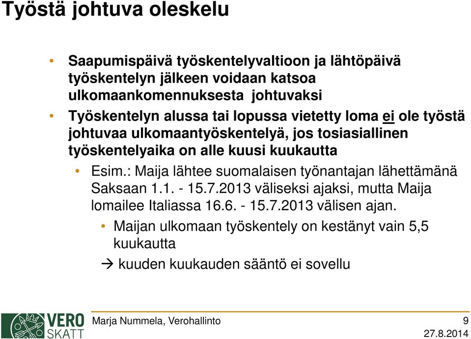 on alle kuusi kuukautta Esim.: Maija lähtee suomalaisen työnantajan lähettämänä Saksaan 1.1. - 15.7.