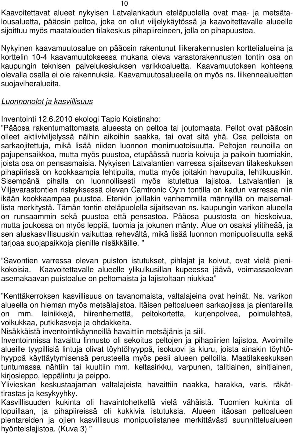 Nykyinen kaavamuutosalue on pääosin rakentunut liikerakennusten korttelialueina ja korttelin 10-4 kaavamuutoksessa mukana oleva varastorakennusten tontin osa on kaupungin teknisen palvelukeskuksen