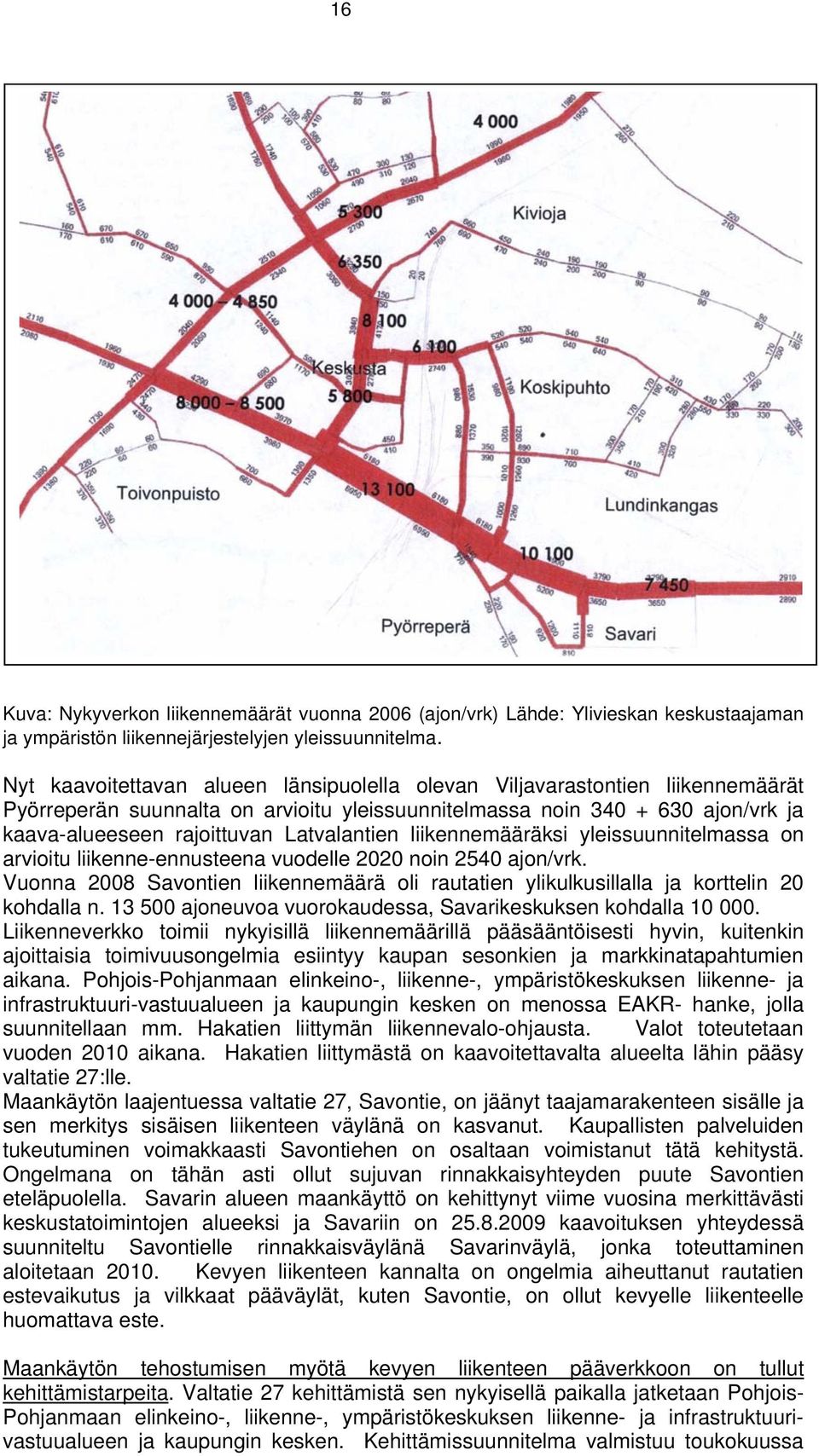 Latvalantien liikennemääräksi yleissuunnitelmassa on arvioitu liikenne-ennusteena vuodelle 2020 noin 2540 ajon/vrk.