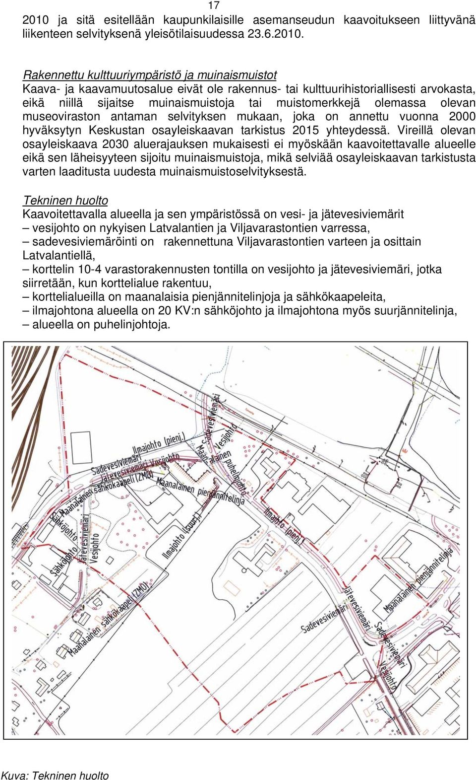 Rakennettu kulttuuriympäristö ja muinaismuistot Kaava- ja kaavamuutosalue eivät ole rakennus- tai kulttuurihistoriallisesti arvokasta, eikä niillä sijaitse muinaismuistoja tai muistomerkkejä olemassa