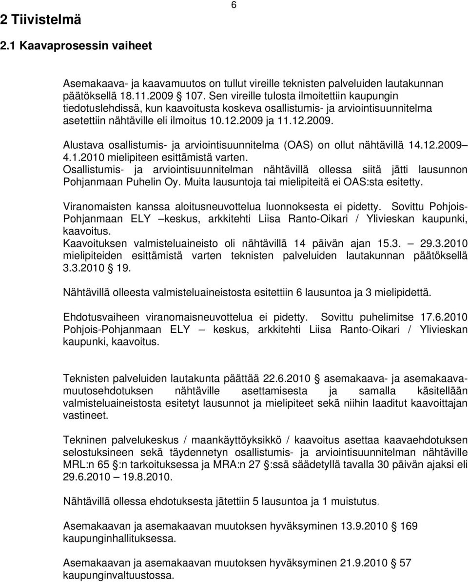 ja 11.12.2009. Alustava osallistumis- ja arviointisuunnitelma (OAS) on ollut nähtävillä 14.12.2009 4.1.2010 mielipiteen esittämistä varten.