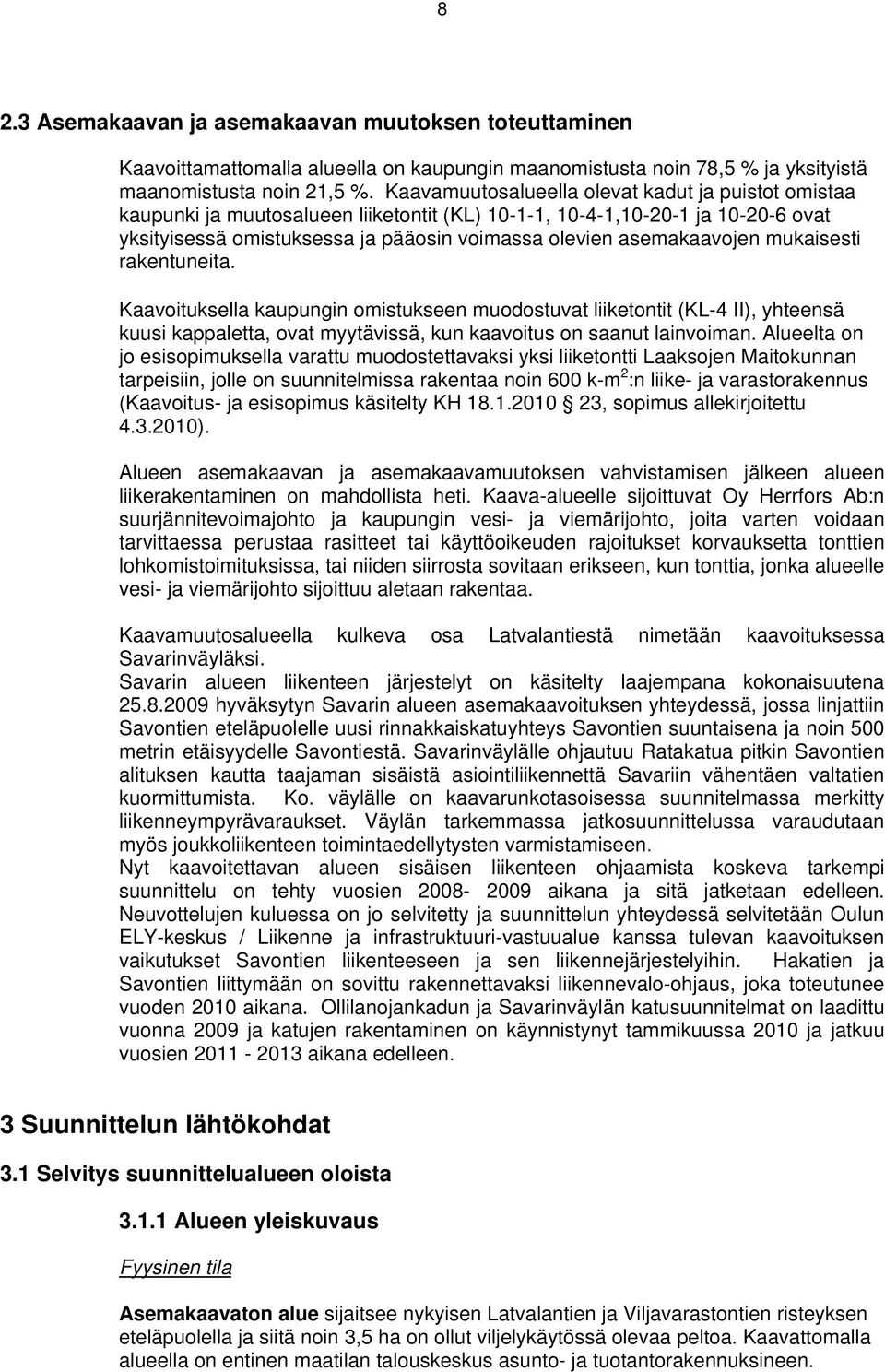 asemakaavojen mukaisesti rakentuneita. Kaavoituksella kaupungin omistukseen muodostuvat liiketontit (KL-4 II), yhteensä kuusi kappaletta, ovat myytävissä, kun kaavoitus on saanut lainvoiman.