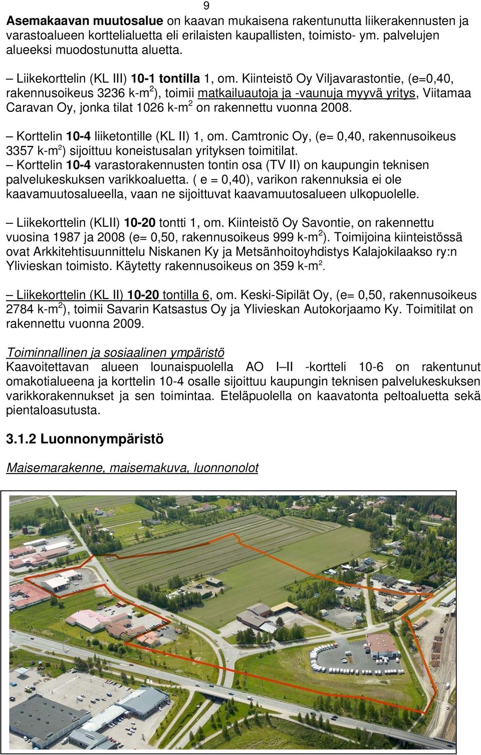 Kiinteistö Oy Viljavarastontie, (e=0,40, rakennusoikeus 3236 k-m 2 ), toimii matkailuautoja ja -vaunuja myyvä yritys, Viitamaa Caravan Oy, jonka tilat 1026 k-m 2 on rakennettu vuonna 2008.