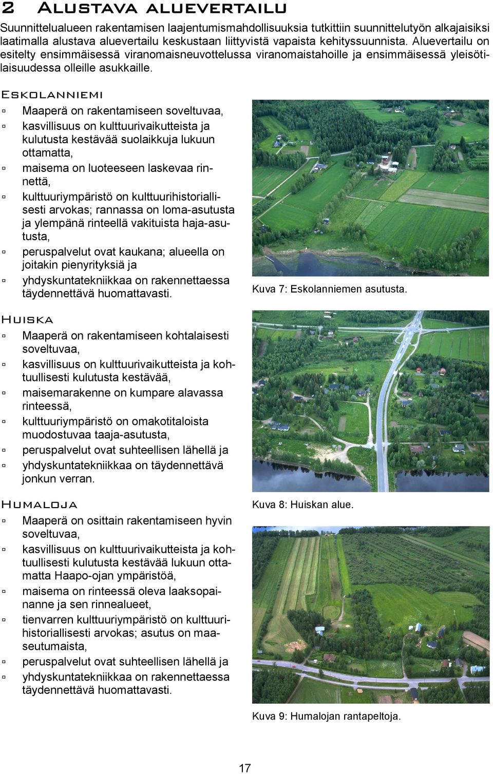 Eskolanniemi Maaperä on rakentamiseen soveltuvaa, kasvillisuus on kulttuurivaikutteista ja kulutusta kestävää suolaikkuja lukuun ottamatta, maisema on luoteeseen laskevaa rinnettä, kulttuuriympäristö