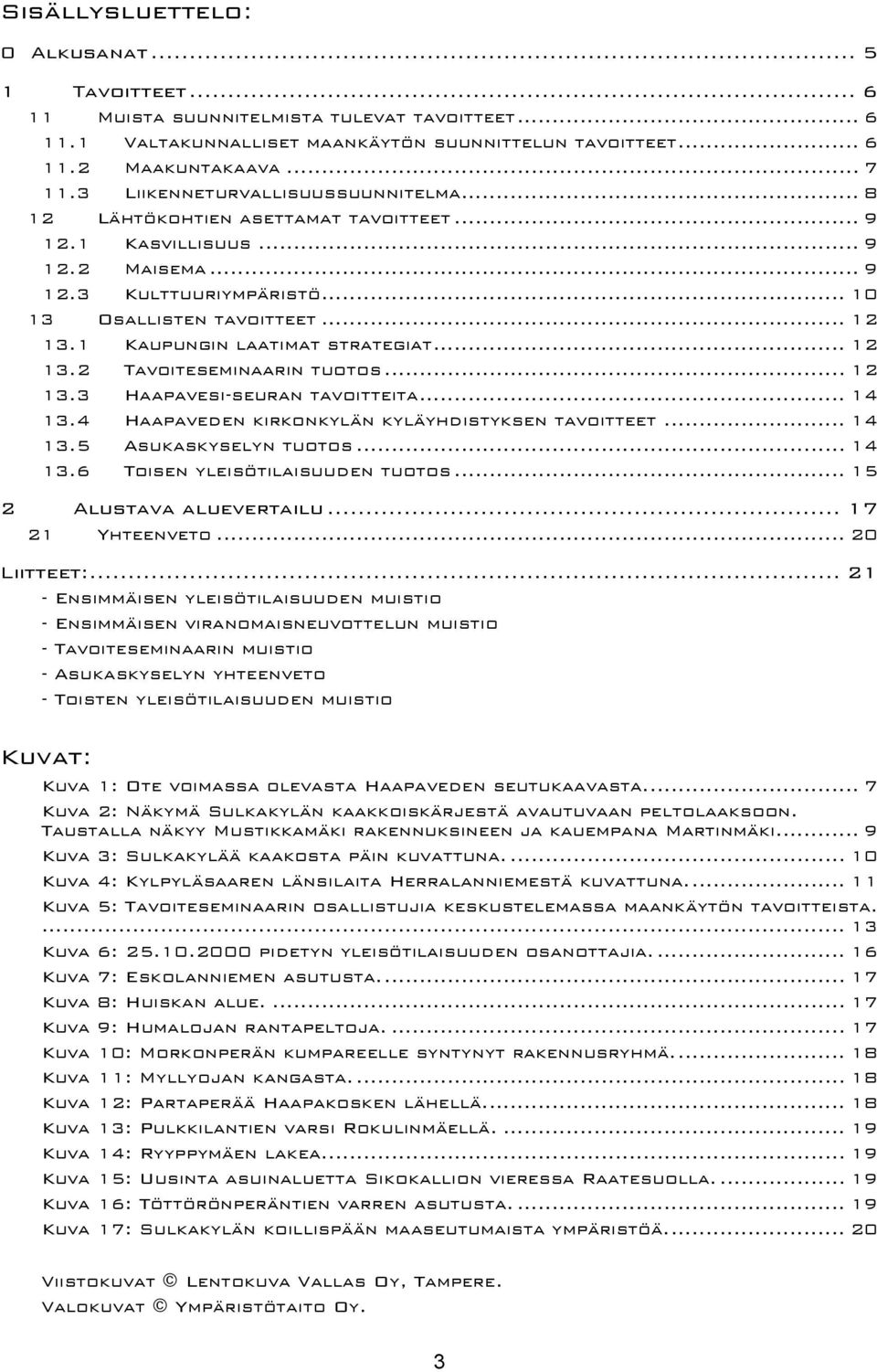 1 Kaupungin laatimat strategiat... 12 13.2 Tavoiteseminaarin tuotos... 12 13.3 Haapavesi-seuran tavoitteita... 14 13.4 Haapaveden kirkonkylän kyläyhdistyksen tavoitteet... 14 13.5 Asukaskyselyn tuotos.