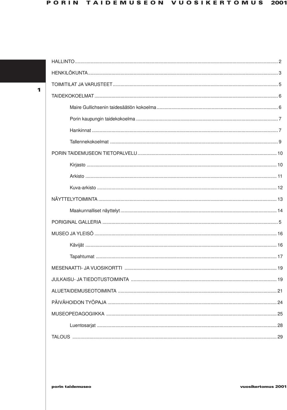 .. 10 Kirjasto... 10 Arkisto... 11 Kuva-arkisto... 12 NÄYTTELYTOIMINTA... 13 Maakunnalliset näyttelyt... 14 PORIGINAL GALLERIA... 5 MUSEO JA YLEISÖ... 16 Kävijät.