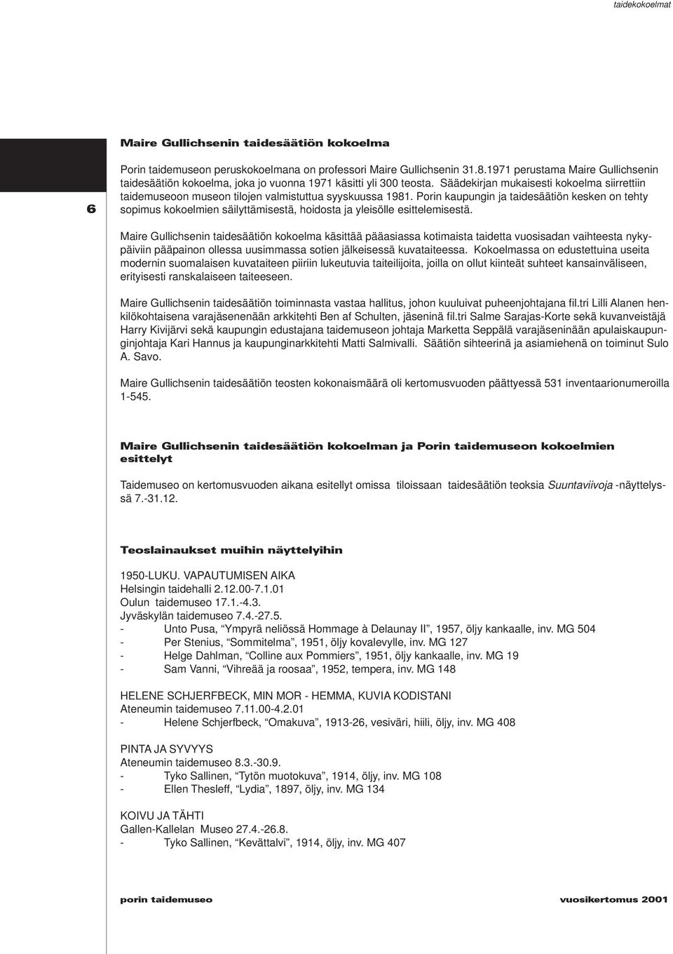 Säädekir jan mukaisesti kokoelma siirrettiin taidemuseoon museon tilojen valmistuttua syyskuussa 1981.