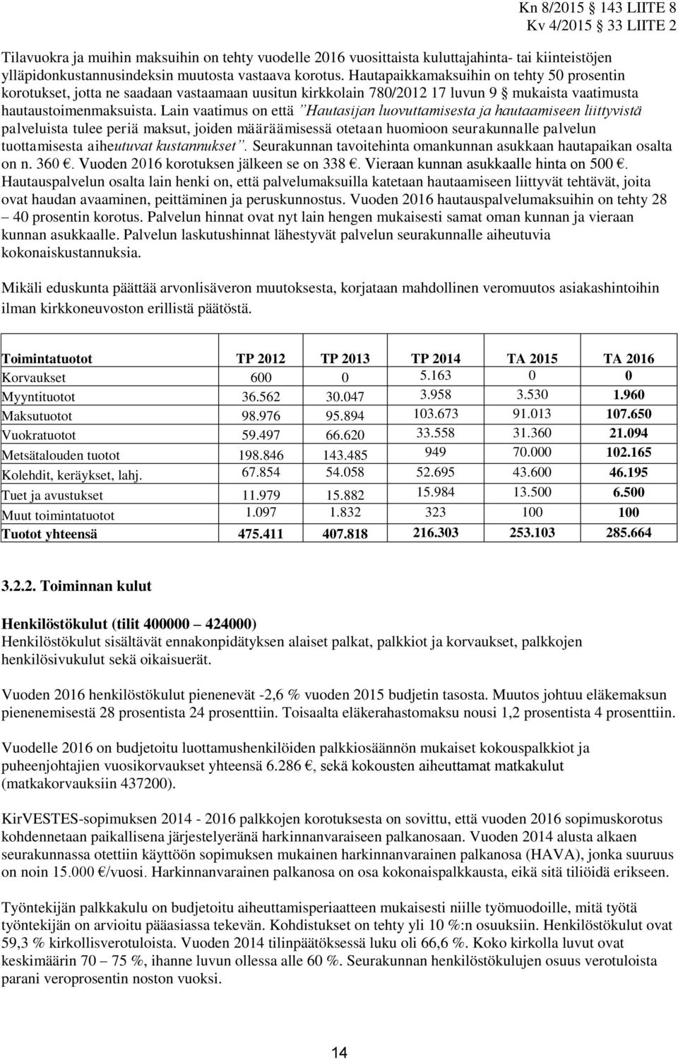 Lain vaatimus on että Hautasijan luovuttamisesta ja hautaamiseen liittyvistä palveluista tulee periä maksut, joiden määräämisessä otetaan huomioon seurakunnalle palvelun tuottamisesta aiheutuvat