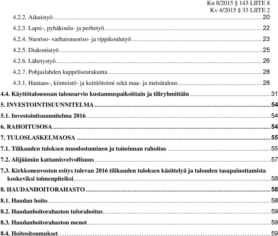 INVESTOINTISUUNNITELMA... 54 5.1. Investointisuunnitelma 2016... 54 6. RAHOITUSOSA... 54 7. TULOSLASKELMAOSA... 55 7.1. Tilikauden tuloksen muodostuminen ja toiminnan rahoitus... 55 7.2. Alijäämän kattamisvelvollisuus.