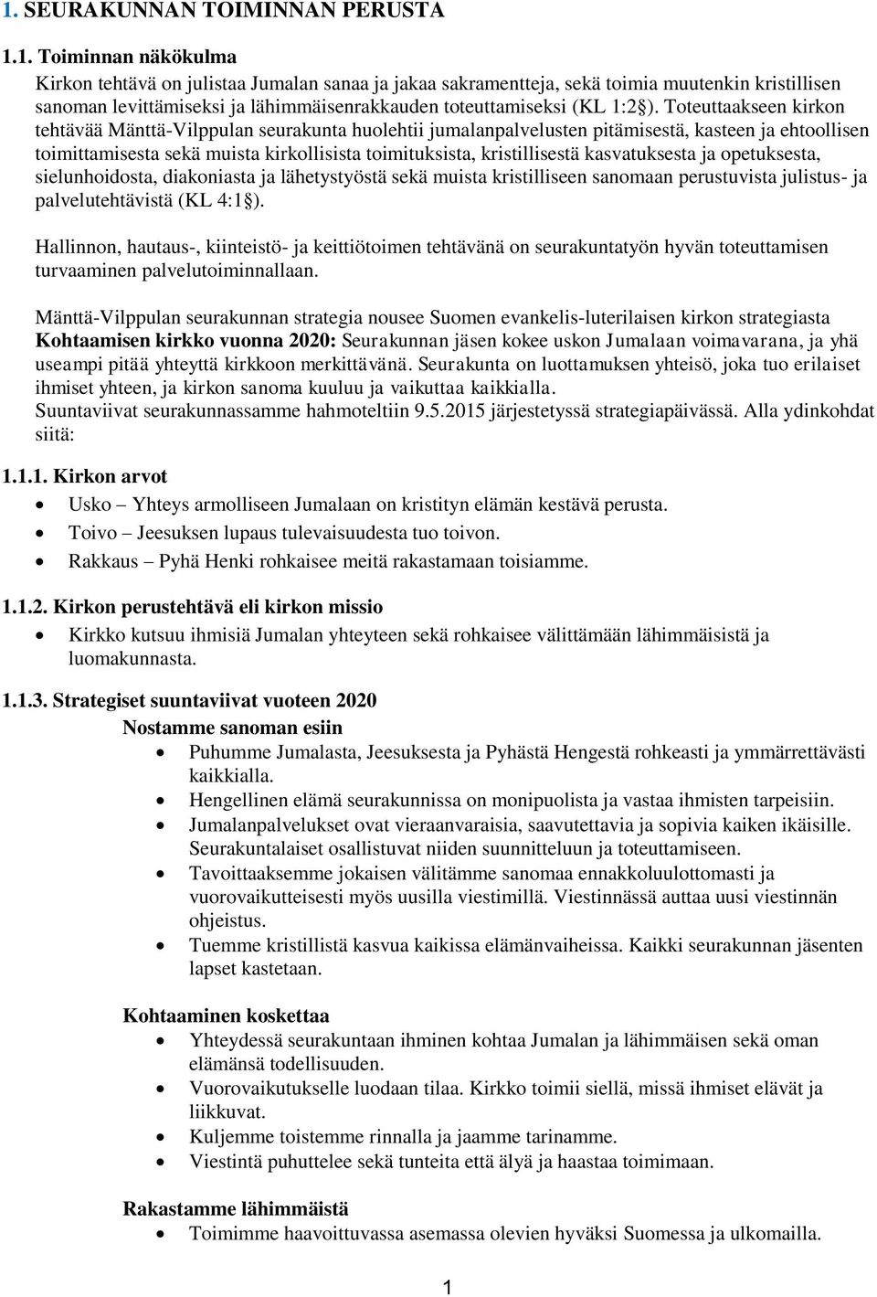 kasvatuksesta ja opetuksesta, sielunhoidosta, diakoniasta ja lähetystyöstä sekä muista kristilliseen sanomaan perustuvista julistus- ja palvelutehtävistä (KL 4:1 ).