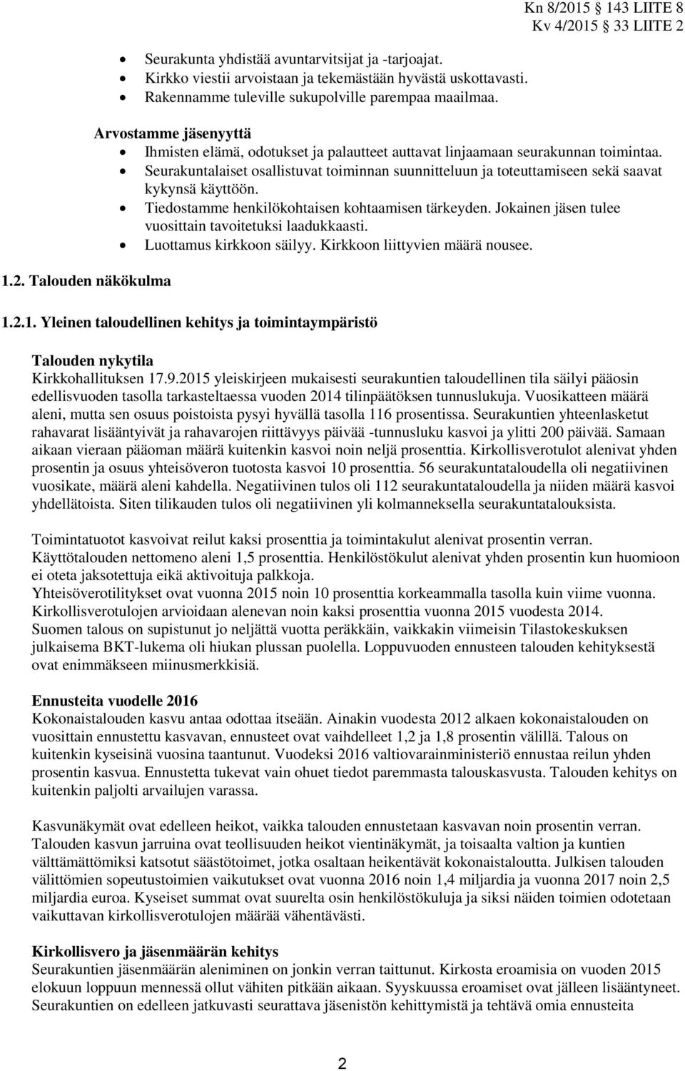 Seurakuntalaiset osallistuvat toiminnan suunnitteluun ja toteuttamiseen sekä saavat kykynsä käyttöön. Tiedostamme henkilökohtaisen kohtaamisen tärkeyden.