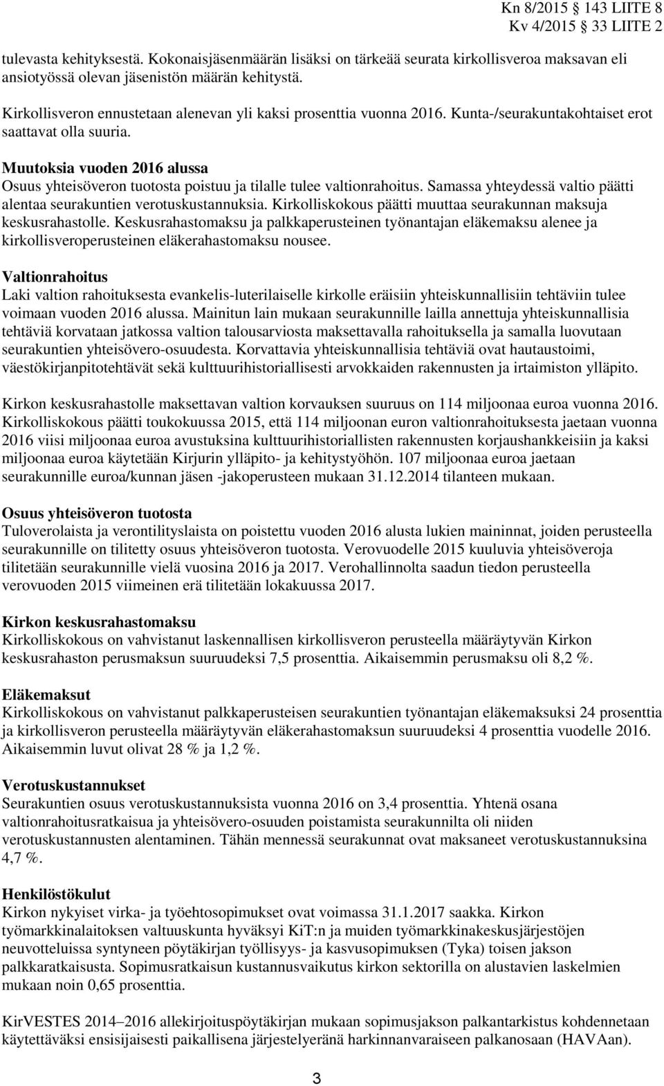 Muutoksia vuoden 2016 alussa Osuus yhteisöveron tuotosta poistuu ja tilalle tulee valtionrahoitus. Samassa yhteydessä valtio päätti alentaa seurakuntien verotuskustannuksia.