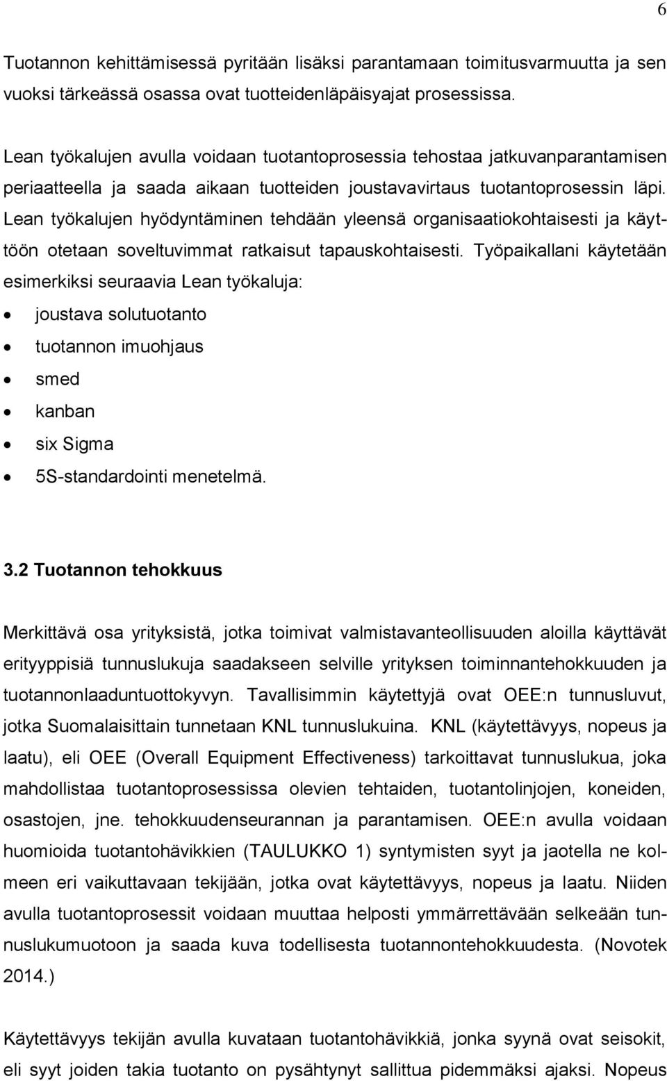 Lean työkalujen hyödyntäminen tehdään yleensä organisaatiokohtaisesti ja käyttöön otetaan soveltuvimmat ratkaisut tapauskohtaisesti.