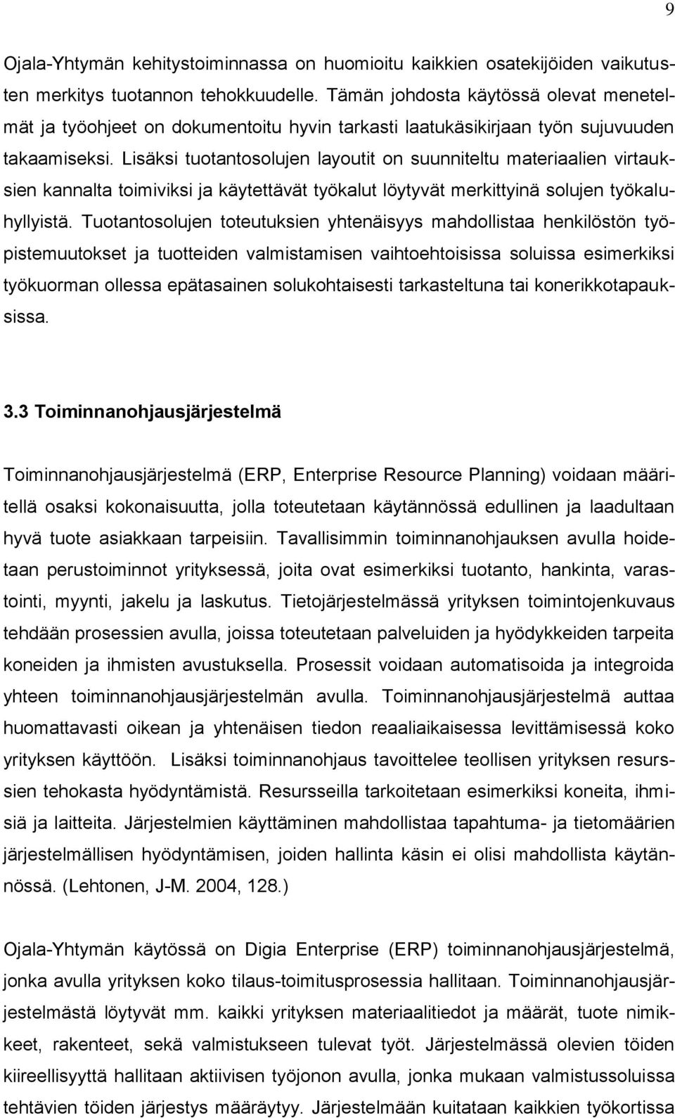 Lisäksi tuotantosolujen layoutit on suunniteltu materiaalien virtauksien kannalta toimiviksi ja käytettävät työkalut löytyvät merkittyinä solujen työkaluhyllyistä.