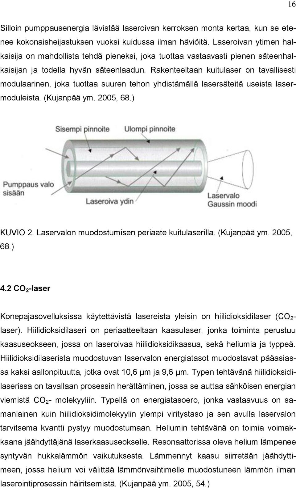 Rakenteeltaan kuitulaser on tavallisesti modulaarinen, joka tuottaa suuren tehon yhdistämällä lasersäteitä useista lasermoduleista. (Kujanpää ym. 2005, 68.) KUVIO 2.