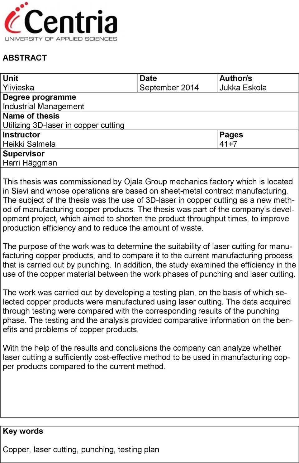 The subject of the thesis was the use of 3D-laser in copper cutting as a new method of manufacturing copper products.