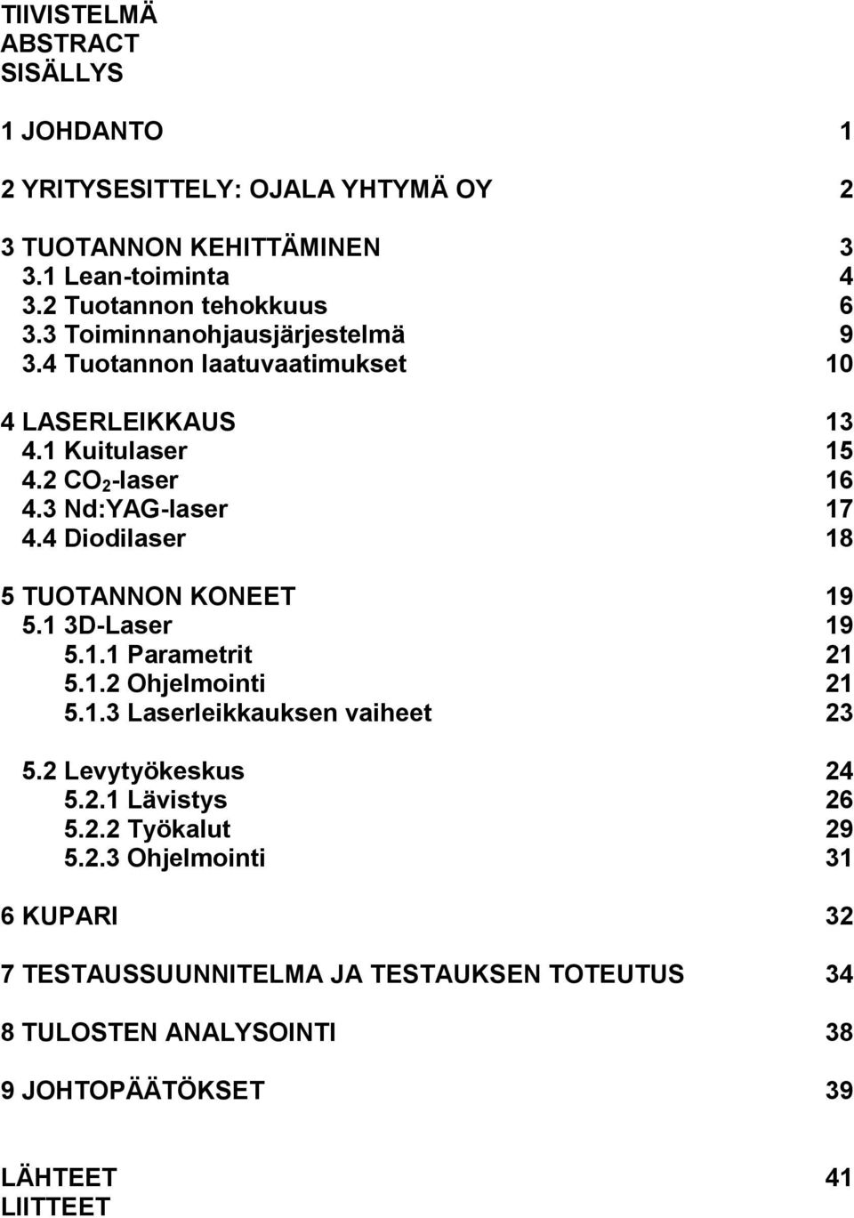 4 Diodilaser 18 5 TUOTANNON KONEET 19 5.1 3D-Laser 19 5.1.1 Parametrit 21 5.1.2 Ohjelmointi 21 5.1.3 Laserleikkauksen vaiheet 23 5.2 Levytyökeskus 24 5.2.1 Lävistys 26 5.