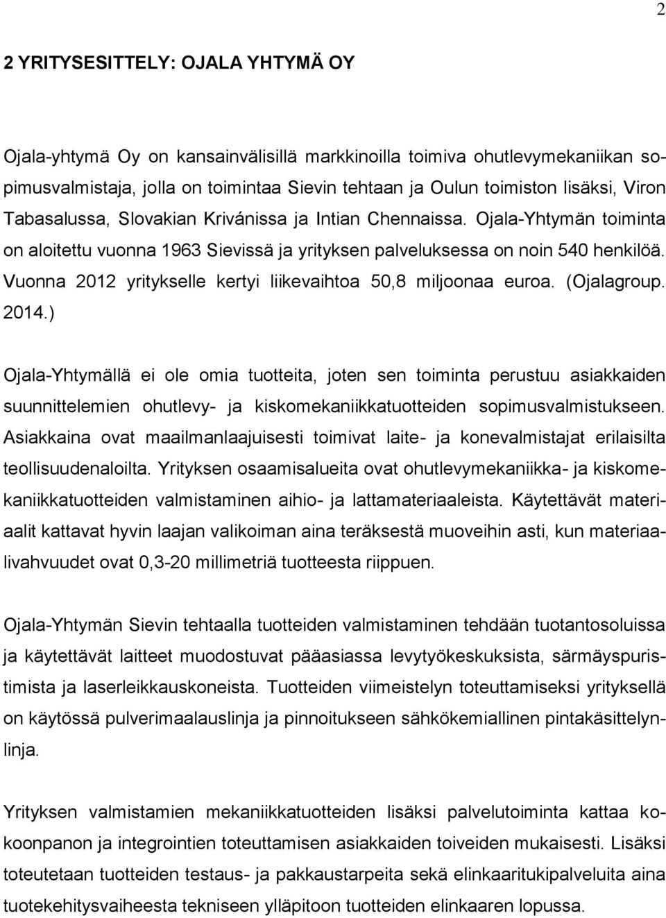 Vuonna 2012 yritykselle kertyi liikevaihtoa 50,8 miljoonaa euroa. (Ojalagroup. 2014.