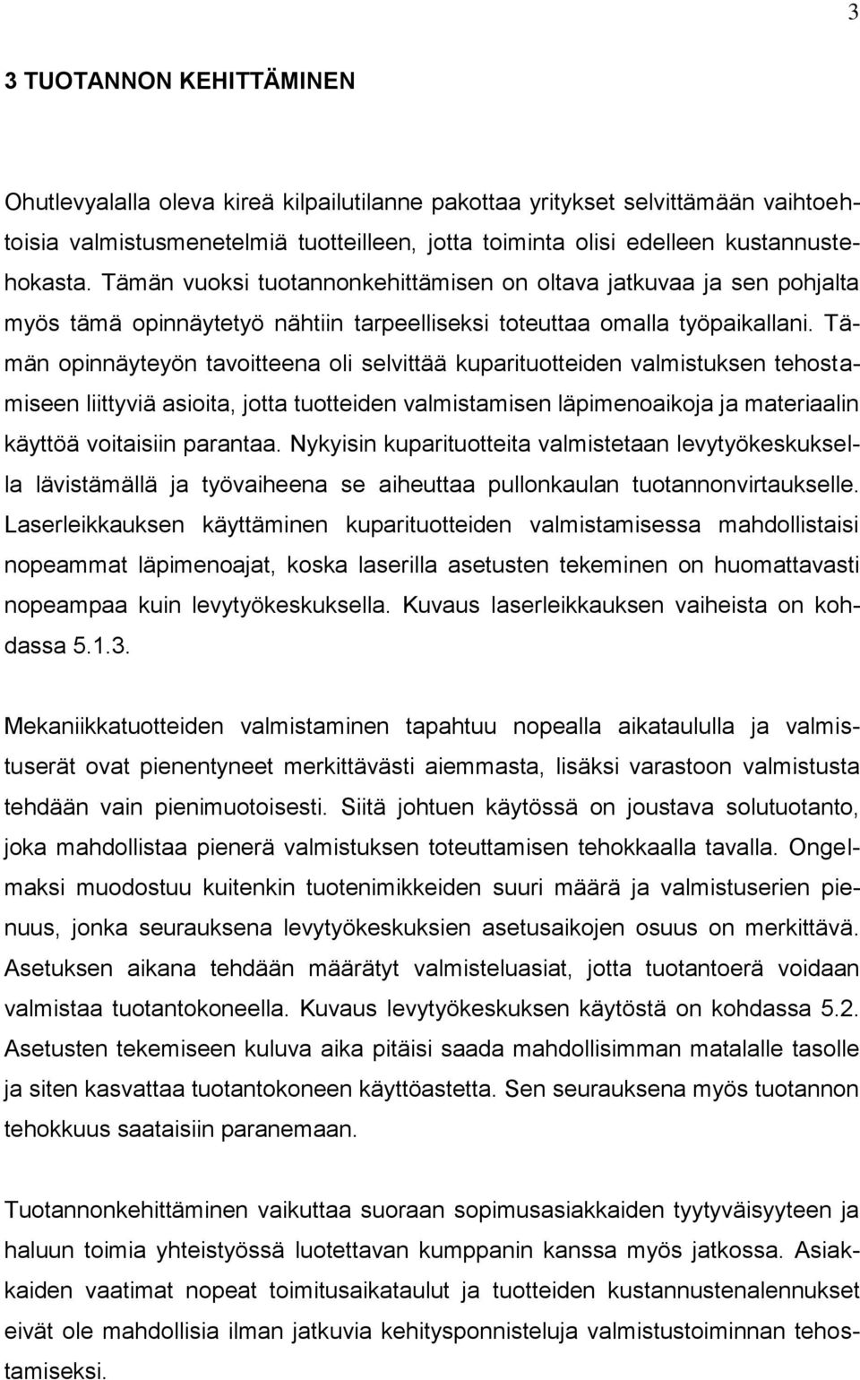 Tämän opinnäyteyön tavoitteena oli selvittää kuparituotteiden valmistuksen tehostamiseen liittyviä asioita, jotta tuotteiden valmistamisen läpimenoaikoja ja materiaalin käyttöä voitaisiin parantaa.