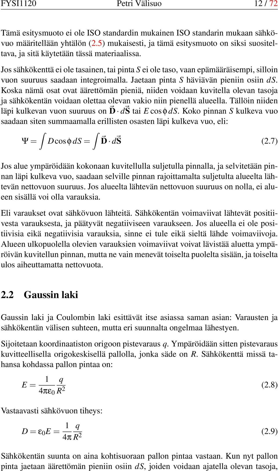 Jos sähkökenttä ei ole tasainen, tai pinta S ei ole taso, vaan epämääräisempi, silloin vuon suuruus saadaan integroimalla. Jaetaan pinta S häviävän pieniin osiin ds.