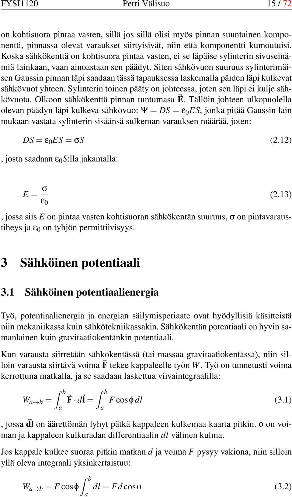 Siten sähkövuon suuruus sylinterimäisen Gaussin pinnan läpi saadaan tässä tapauksessa laskemalla päiden läpi kulkevat sähkövuot yhteen.