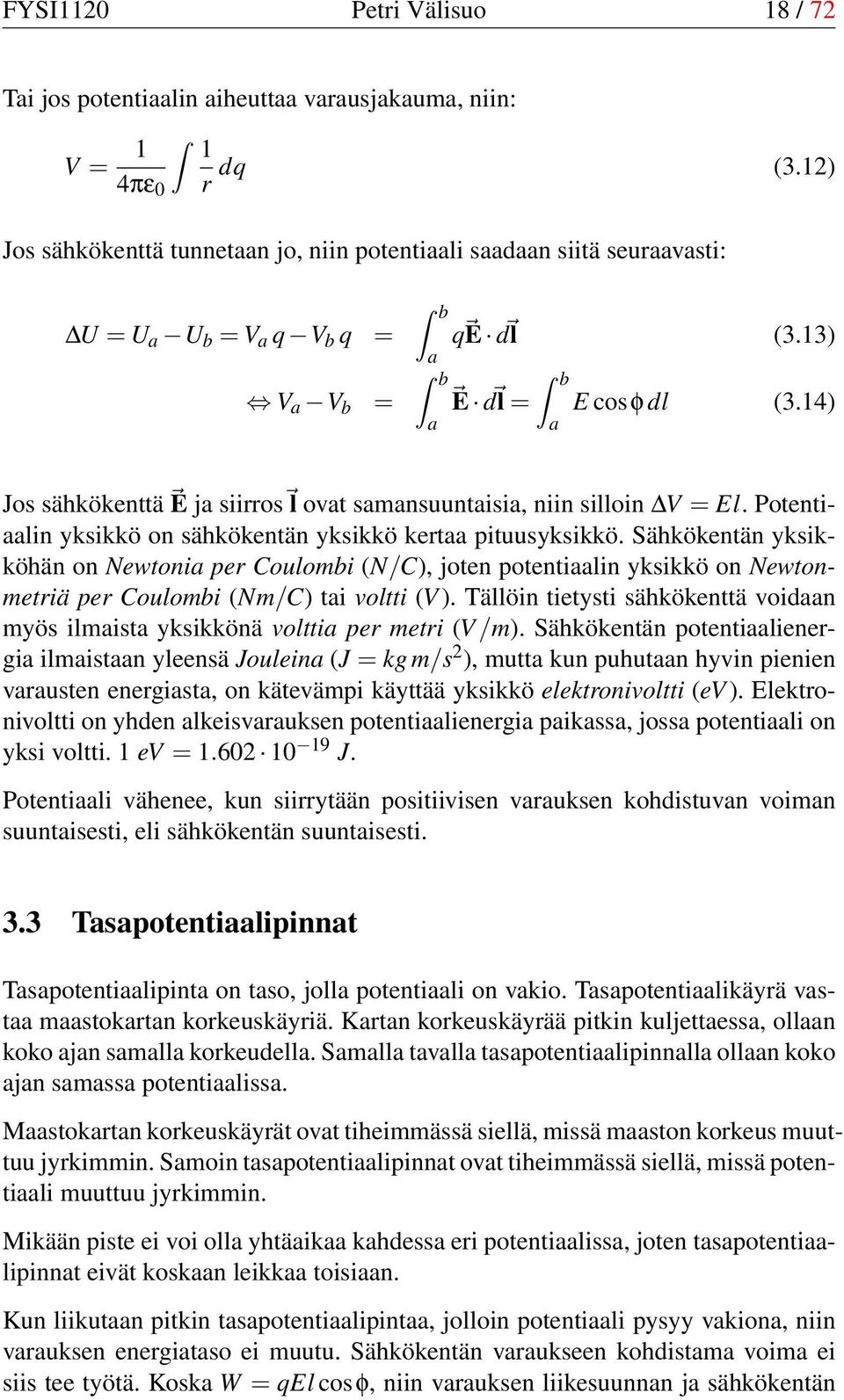 14) Jos sähkökenttä E ja siirros l ovat samansuuntaisia, niin silloin V = El. Potentiaalin yksikkö on sähkökentän yksikkö kertaa pituusyksikkö.