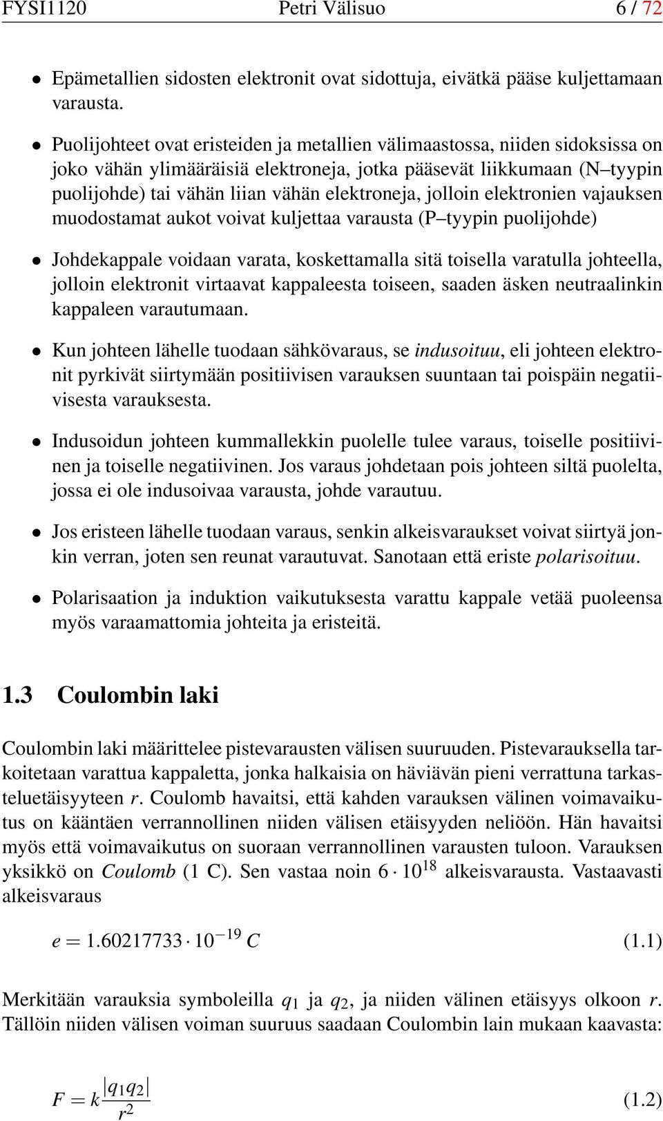 jolloin elektronien vajauksen muodostamat aukot voivat kuljettaa varausta (P tyypin puolijohde) Johdekappale voidaan varata, koskettamalla sitä toisella varatulla johteella, jolloin elektronit