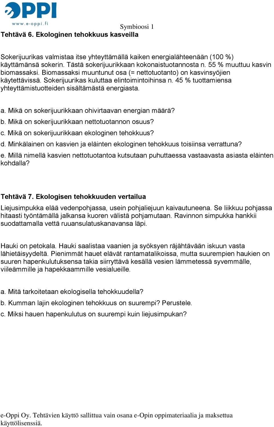 45 % tuottamiensa yhteyttämistuotteiden sisältämästä energiasta. a. Mikä on sokerijuurikkaan ohivirtaavan energian määrä? b. Mikä on sokerijuurikkaan nettotuotannon osuus? c.