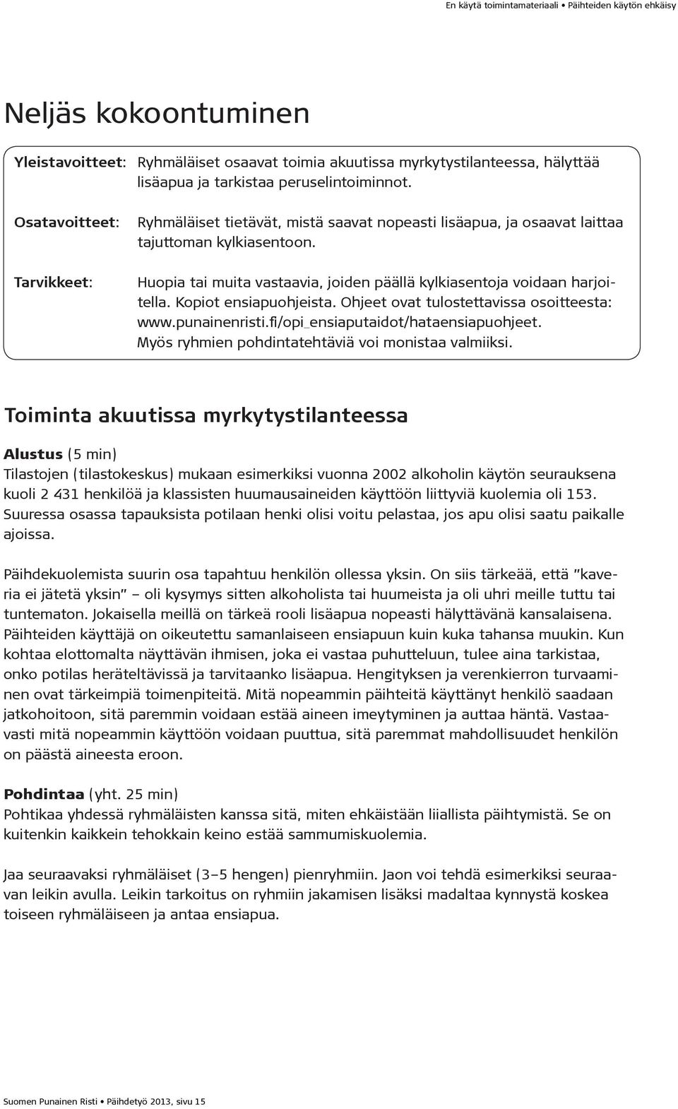 Huopia tai muita vastaavia, joiden päällä kylkiasentoja voidaan harjoitella. Kopiot ensiapuohjeista. Ohjeet ovat tulostettavissa osoitteesta: www.punainenristi.fi/opi_ensiaputaidot/hataensiapuohjeet.