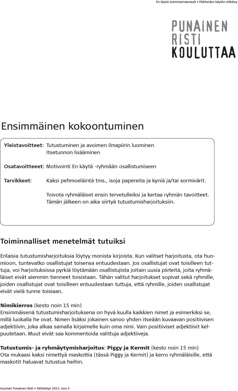 Toiminnalliset menetelmät tutuiksi Erilaisia tutustumisharjoituksia löytyy monista kirjoista. Kun valitset harjoitusta, ota huomioon, tuntevatko osallistujat toisensa entuudestaan.