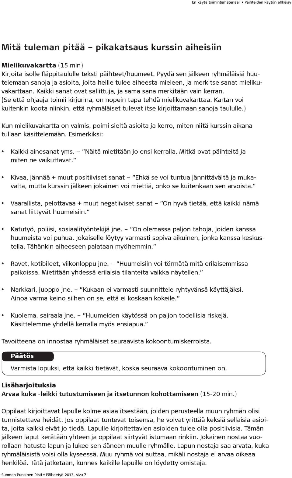 (Se että ohjaaja toimii kirjurina, on nopein tapa tehdä mielikuvakarttaa. Kartan voi kuitenkin koota niinkin, että ryhmäläiset tulevat itse kirjoittamaan sanoja taululle.