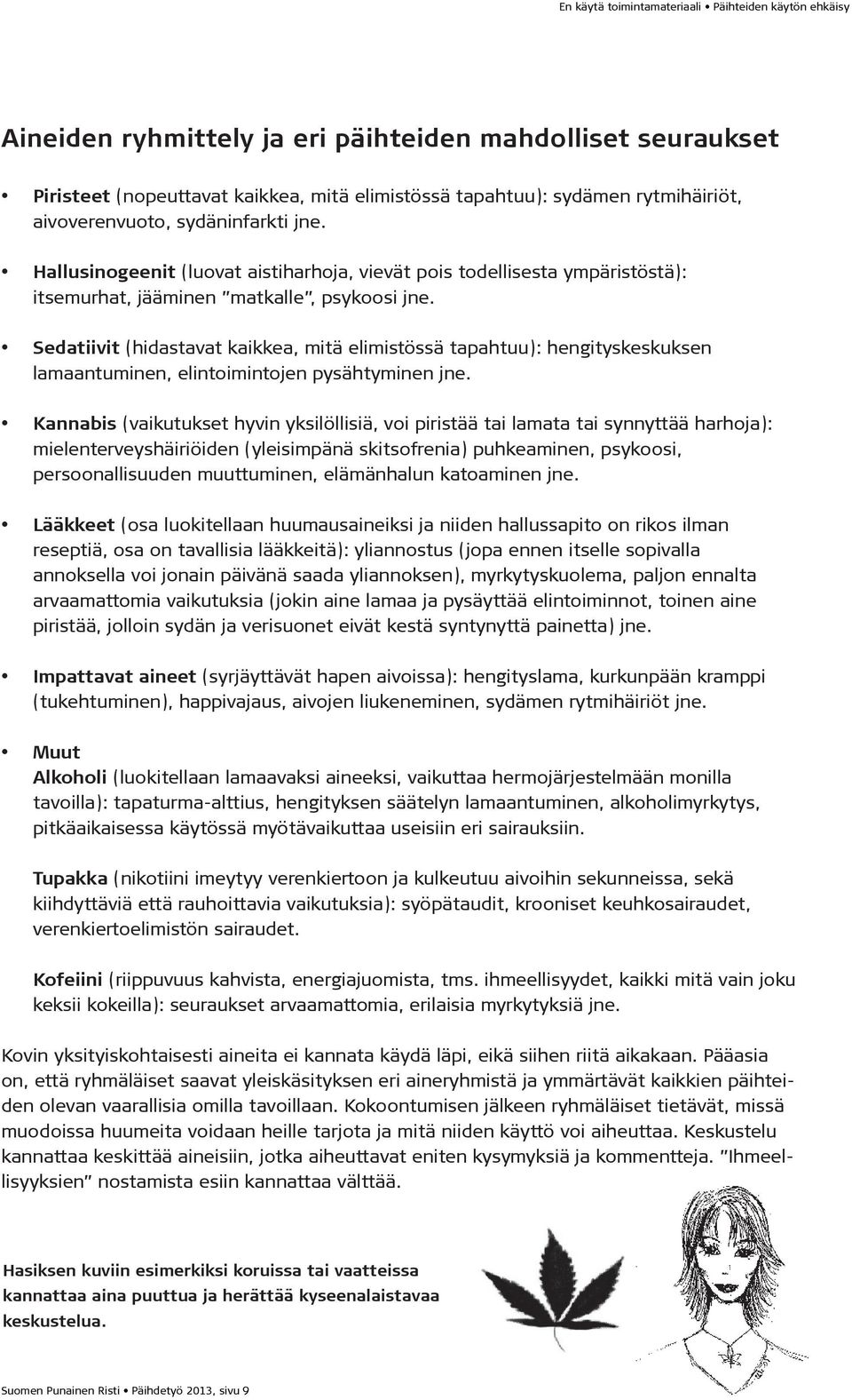 Sedatiivit (hidastavat kaikkea, mitä elimistössä tapahtuu): hengityskeskuksen lamaantuminen, elintoimintojen pysähtyminen jne.