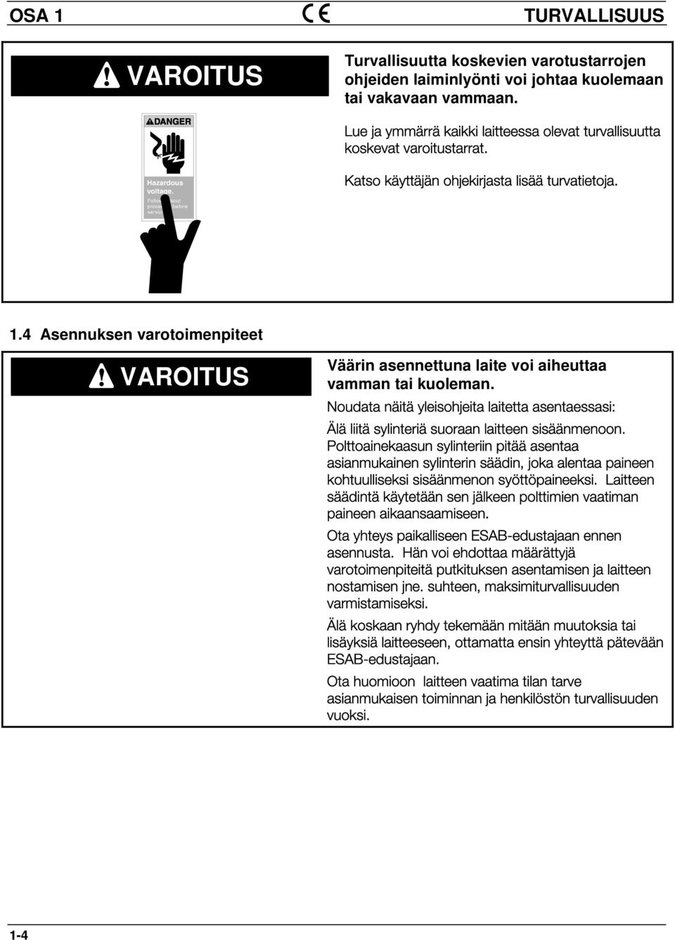 VAROITUS Väärin asennettuna laite voi aiheuttaa vamman tai kuoleman. Noudata näitä yleisohjeita laitetta asentaessasi: Älä liitä sylinteriä suoraan laitteen sisäänmenoon.