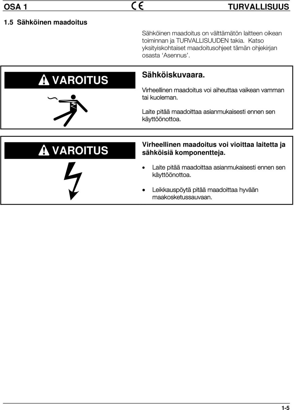 Virheellinen maadoitus voi aiheuttaa vaikean vamman tai kuoleman. Laite pitää maadoittaa asianmukaisesti ennen sen käyttöönottoa.