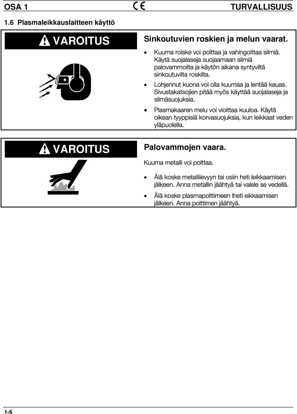 Sivustakatsojien pitää myös käyttää suojalaseja ja silmäsuojuksia. Plasmakaaren melu voi vioittaa kuuloa. Käytä oikean tyyppisiä korvasuojuksia, kun leikkaat veden yläpuolella.