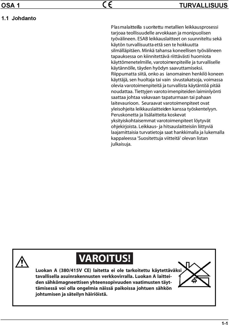 Minkä tahansa koneellisen työvälineen tapauksessa on kiinnitettävä riittävästi huomiota käyttömenetelmille, varotoimenpiteille ja turvalliselle käytännölle, täyden hyödyn saavuttamiseksi.