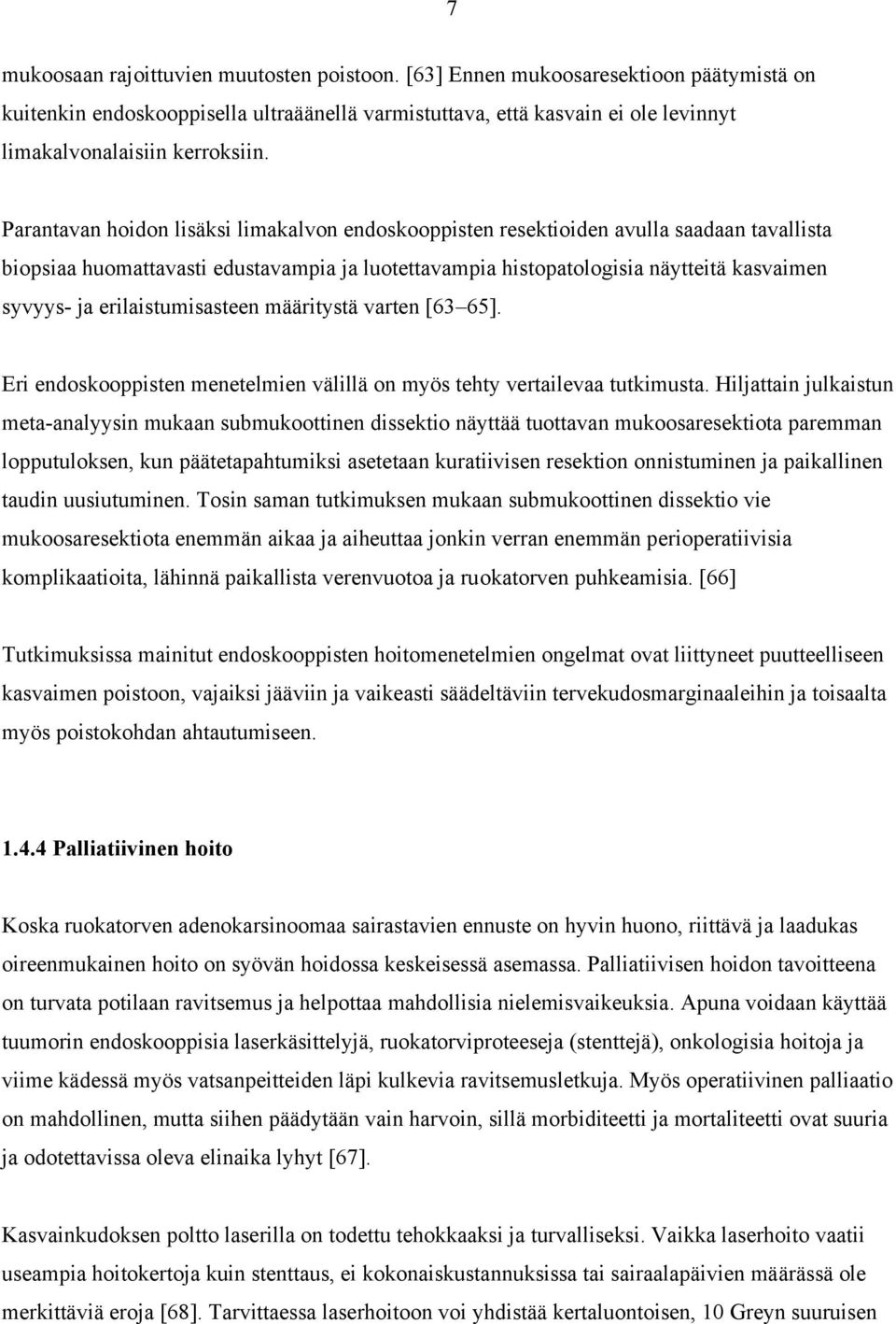 Parantavan hoidon lisäksi limakalvon endoskooppisten resektioiden avulla saadaan tavallista biopsiaa huomattavasti edustavampia ja luotettavampia histopatologisia näytteitä kasvaimen syvyys- ja