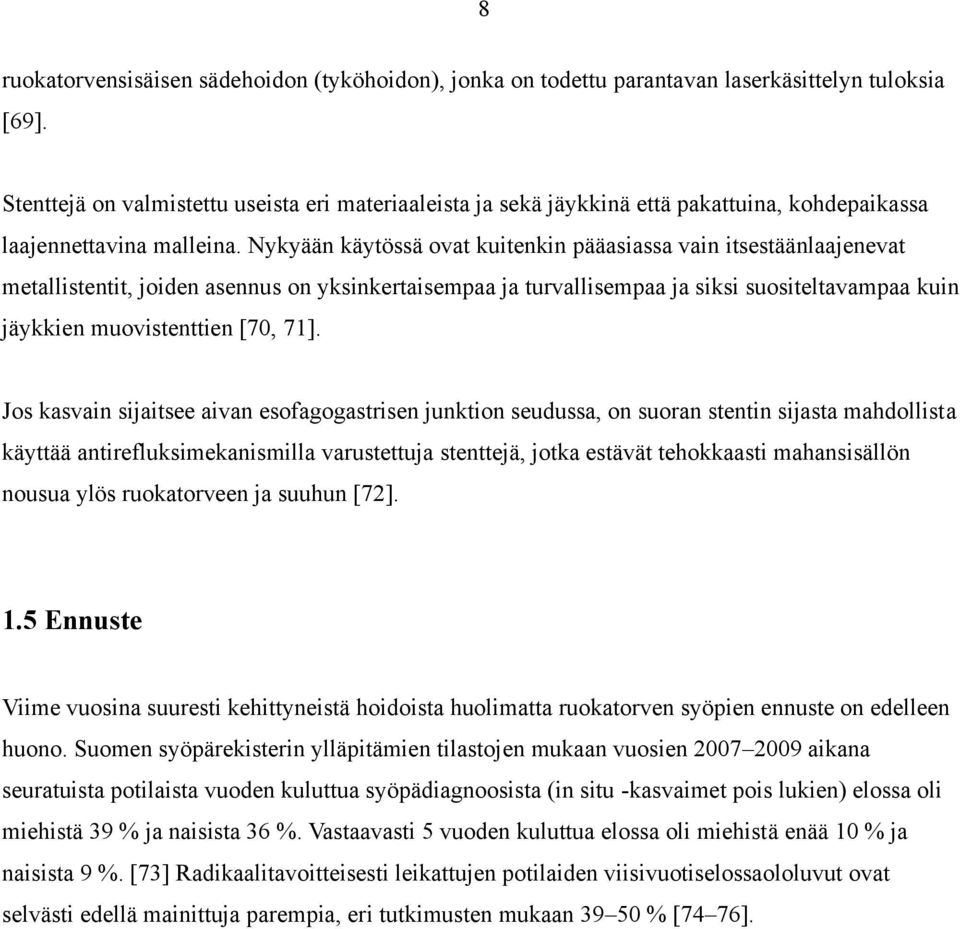 Nykyään käytössä ovat kuitenkin pääasiassa vain itsestäänlaajenevat metallistentit, joiden asennus on yksinkertaisempaa ja turvallisempaa ja siksi suositeltavampaa kuin jäykkien muovistenttien [70,