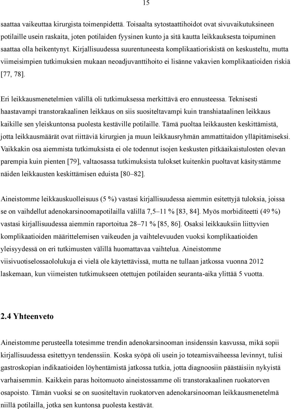Kirjallisuudessa suurentuneesta komplikaatioriskistä on keskusteltu, mutta viimeisimpien tutkimuksien mukaan neoadjuvanttihoito ei lisänne vakavien komplikaatioiden riskiä [77, 78].