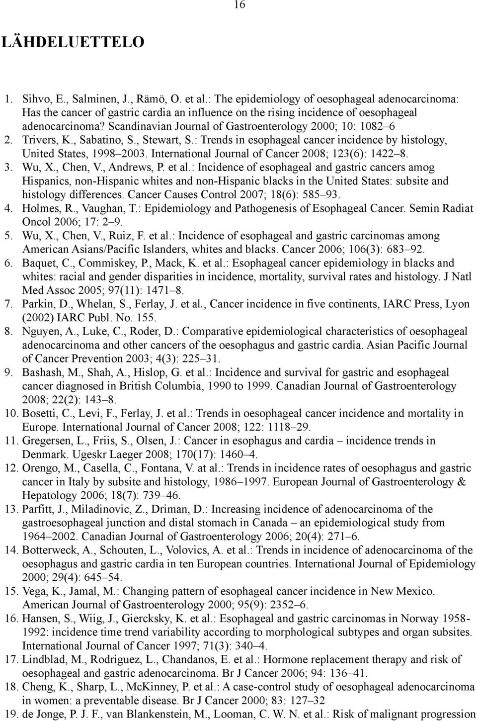 Scandinavian Journal of Gastroenterology 2000; 10: 1082 6 2. Trivers, K., Sabatino, S., Stewart, S.: Trends in esophageal cancer incidence by histology, United States, 1998 2003.