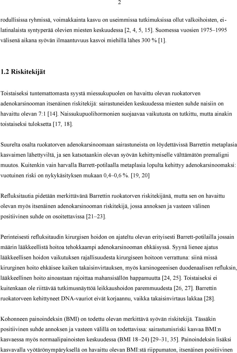 75 1995 välisenä aikana syövän ilmaantuvuus kasvoi miehillä lähes 300 % [1]. 1.2 Riskitekijät Toistaiseksi tuntemattomasta syystä miessukupuolen on havaittu olevan ruokatorven adenokarsinooman