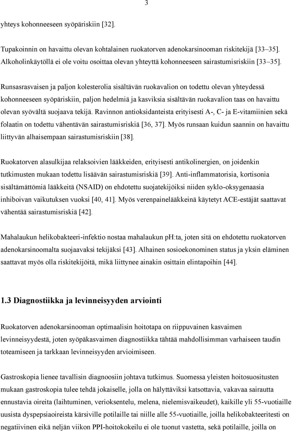Runsasrasvaisen ja paljon kolesterolia sisältävän ruokavalion on todettu olevan yhteydessä kohonneeseen syöpäriskiin, paljon hedelmiä ja kasviksia sisältävän ruokavalion taas on havaittu olevan