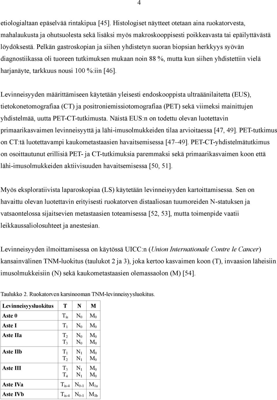 Pelkän gastroskopian ja siihen yhdistetyn suoran biopsian herkkyys syövän diagnostiikassa oli tuoreen tutkimuksen mukaan noin 88 %, mutta kun siihen yhdistettiin vielä harjanäyte, tarkkuus nousi 100