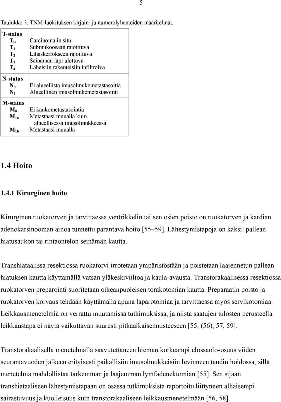 alueellista imusolmukemetastasoitia Alueellinen imusolmukemetastasointi Ei kaukometastasointia Metastaasi muualla kuin alueellisessa imusolmukkeessa Metastaasi muualla 1.4 
