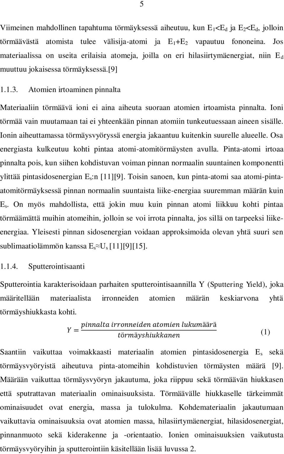 Atomien irtoaminen pinnalta Materiaaliin törmäävä ioni ei aina aiheuta suoraan atomien irtoamista pinnalta. Ioni törmää vain muutamaan tai ei yhteenkään pinnan atomiin tunkeutuessaan aineen sisälle.