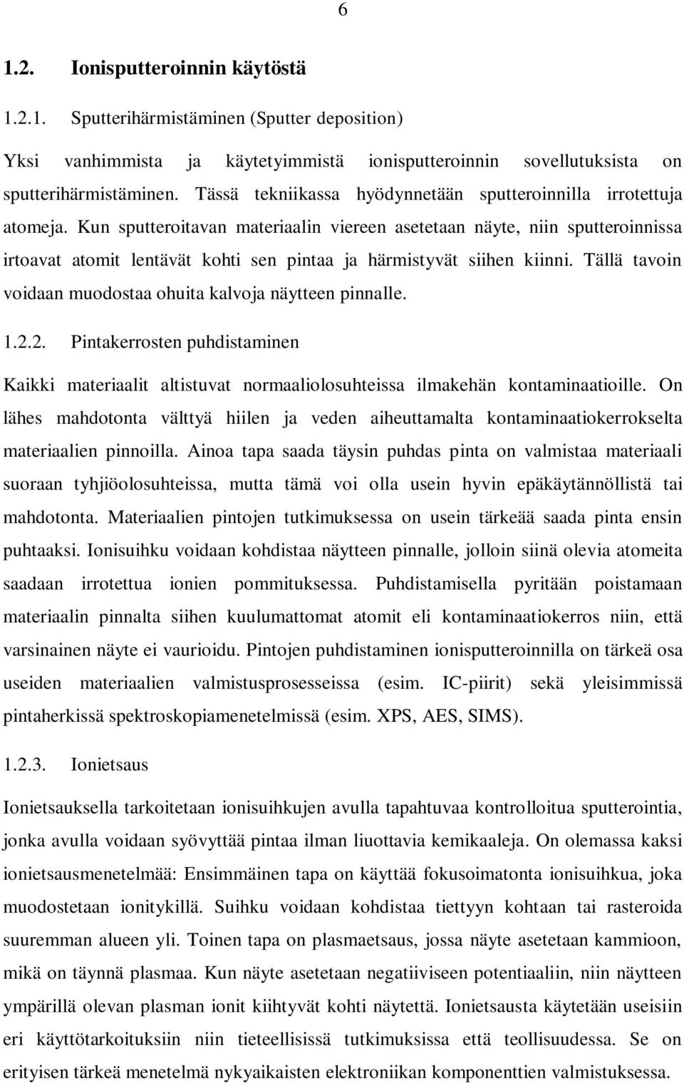 Kun sputteroitavan materiaalin viereen asetetaan näyte, niin sputteroinnissa irtoavat atomit lentävät kohti sen pintaa ja härmistyvät siihen kiinni.